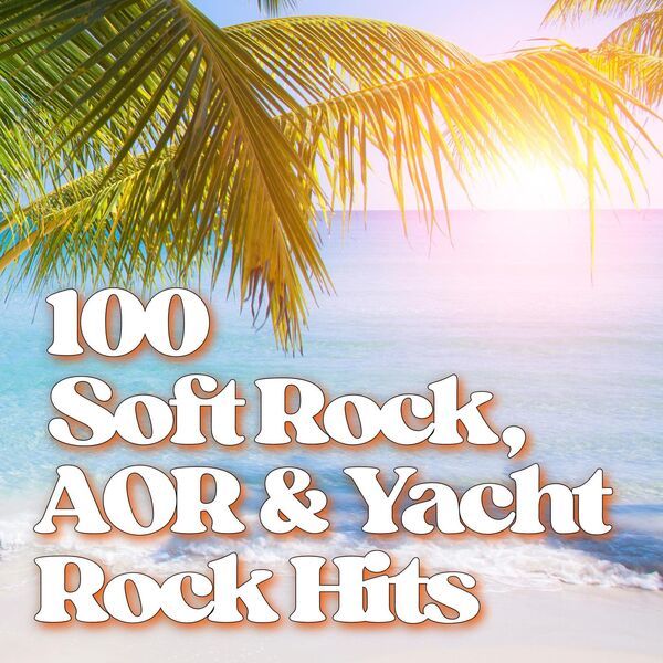 VA - 100 Soft Rock AOR & Yacht Rock Hits (2025)